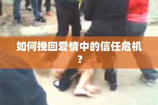如何挽回爱情中的信任危机？