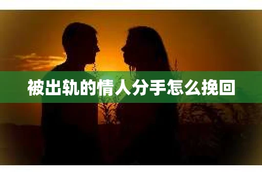 被出轨的情人分手怎么挽回