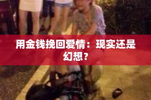 用金钱挽回爱情：现实还是幻想？