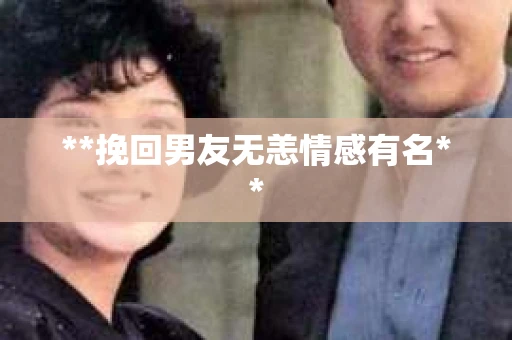 **挽回男友无恙情感有名**