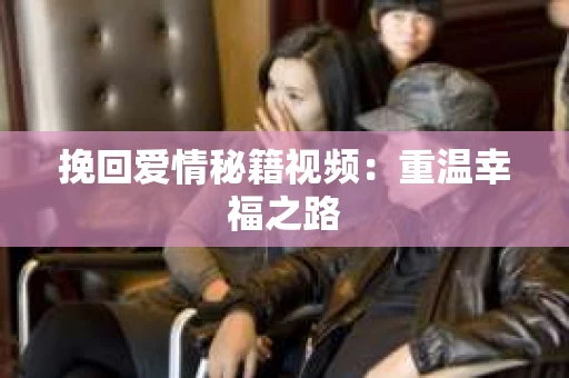 挽回爱情秘籍视频：重温幸福之路
