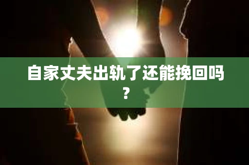 自家丈夫出轨了还能挽回吗？