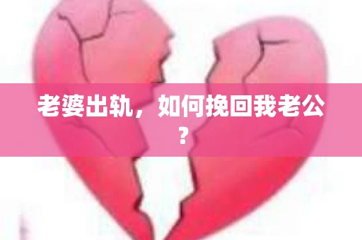 老婆出轨，如何挽回我老公？