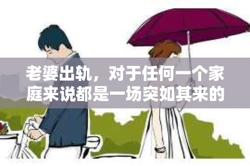 老婆出轨，对于任何一个家庭来说都是一场突如其来的风暴。面对这样的困境，如何挽回婚姻，重拾家庭的和谐，成为了许多人迫切想要了解的问题。今天，我们就来聊聊这个敏感而现实的话题——老婆出轨最好的挽回办法。