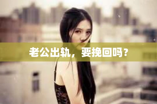 老公出轨，要挽回吗？