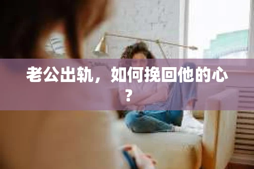 老公出轨，如何挽回他的心？