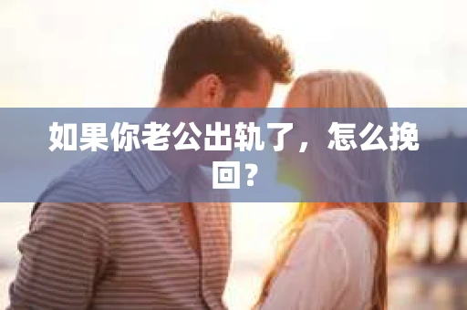 如果你老公出轨了，怎么挽回？