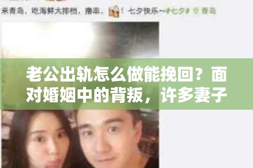 老公出轨怎么做能挽回？面对婚姻中的背叛，许多妻子都会感到痛苦和无助。但请相信，无论情况多么棘手，都有可能找到解决问题的方法。以下是我根据多年律师经验，结合实际案例，为大家整理的一些挽回婚姻的建议。