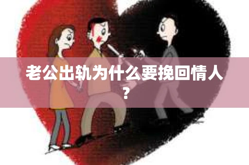 老公出轨为什么要挽回情人？