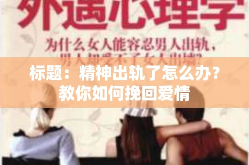 标题：精神出轨了怎么办？教你如何挽回爱情