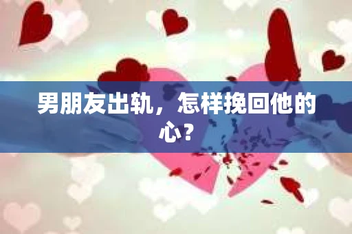 男朋友出轨，怎样挽回他的心？