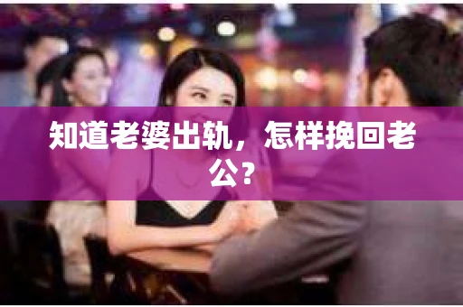 知道老婆出轨，怎样挽回老公？