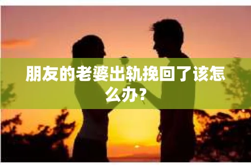 朋友的老婆出轨挽回了该怎么办？