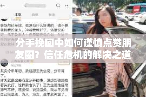 分手挽回中如何谨慎点赞朋友圈？信任危机的解决之道