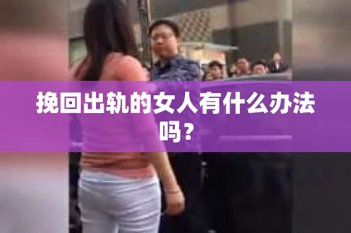 挽回出轨的女人有什么办法吗？
