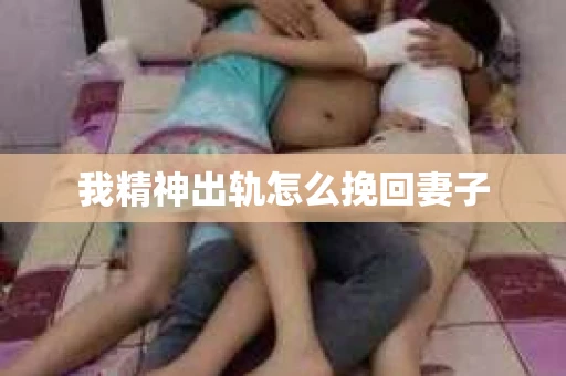 我精神出轨怎么挽回妻子