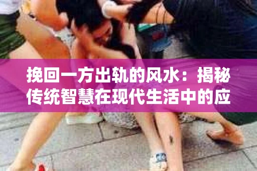 挽回一方出轨的风水：揭秘传统智慧在现代生活中的应用