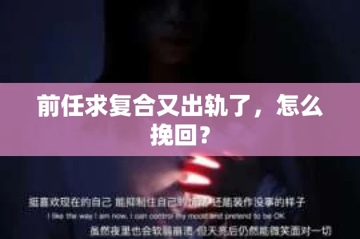 前任求复合又出轨了，怎么挽回？