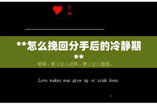 **怎么挽回分手后的冷静期**