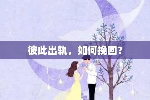 彼此出轨，如何挽回？
