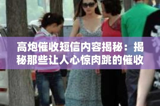 高炮催收短信内容揭秘：揭秘那些让人心惊肉跳的催收手段