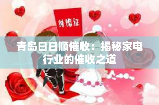青岛日日顺催收：揭秘家电行业的催收之道