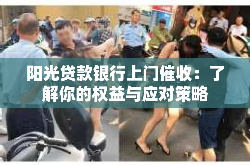阳光贷款银行上门催收：了解你的权益与应对策略