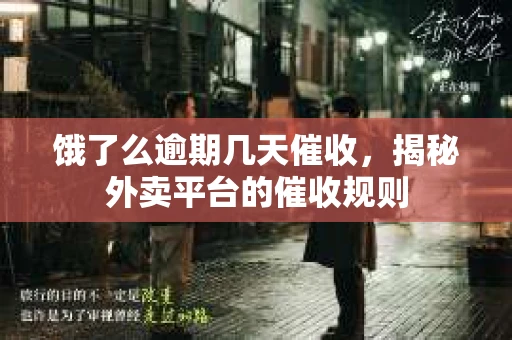 饿了么逾期几天催收，揭秘外卖平台的催收规则