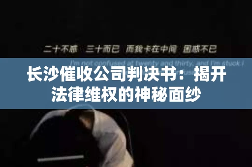 长沙催收公司判决书：揭开法律维权的神秘面纱