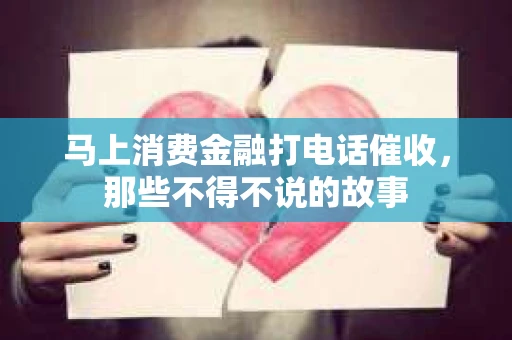 马上消费金融打电话催收，那些不得不说的故事