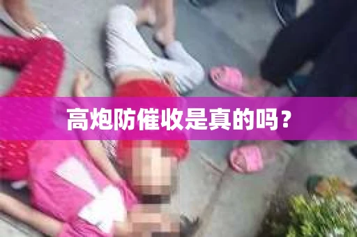 高炮防催收是真的吗? 高炮防催收是真的吗?