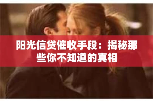 阳光信贷催收手段：揭秘那些你不知道的真相