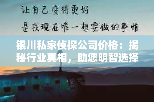 银川私家侦探公司价格：揭秘行业真相，助您明智选择