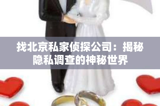 找北京私家侦探公司：揭秘隐私调查的神秘世界