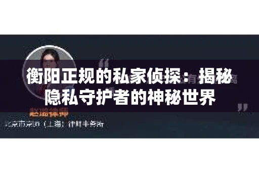 衡阳正规的私家侦探：揭秘隐私守护者的神秘世界