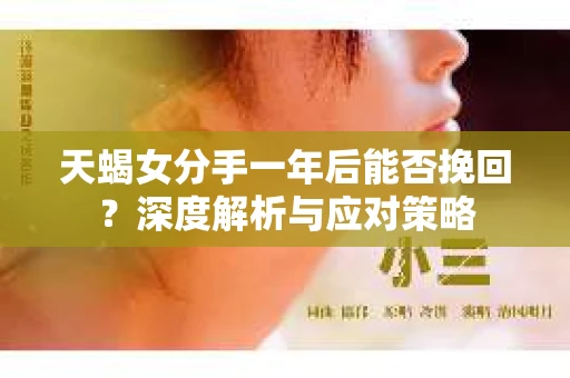 天蝎女分手一年后能否挽回？深度解析与应对策略