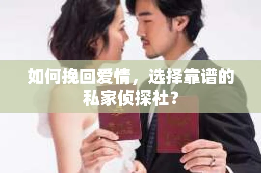 如何挽回爱情,选择靠谱的私家侦探社? 如何挽回爱情,选择靠谱的私家侦探社?