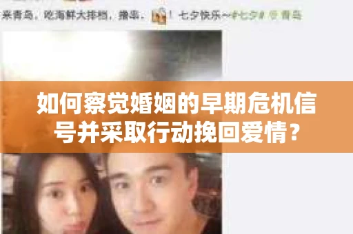 如何察觉婚姻的早期危机信号并采取行动挽回爱情？