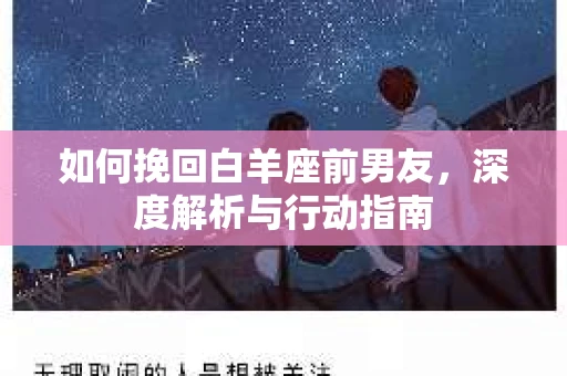 如何挽回白羊座前男友，深度解析与行动指南