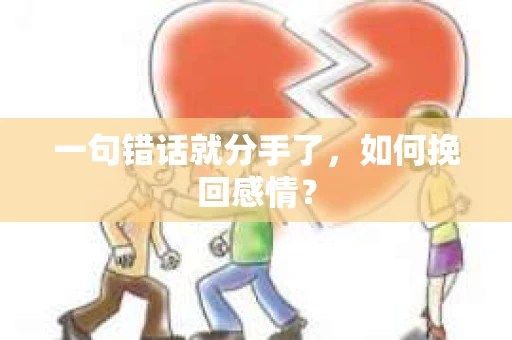 一句错话就分手了，如何挽回感情？