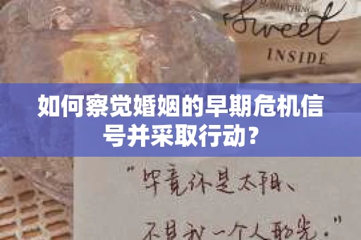 如何察觉婚姻的早期危机信号并采取行动？