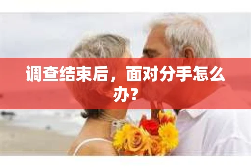 调查结束后，面对分手怎么办？
