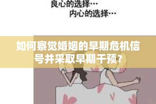 如何察觉婚姻的早期危机信号并采取早期干预？