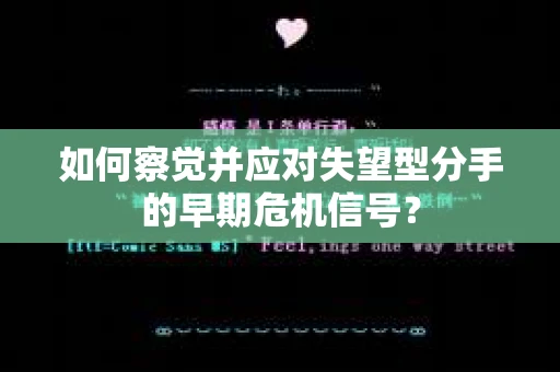 如何察觉并应对失望型分手的早期危机信号? 如何察觉并应对失望型分手的早期危机信号?