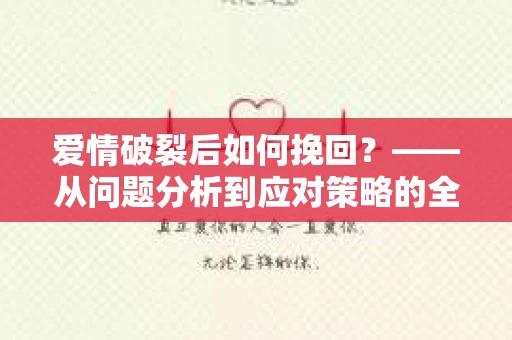 爱情破裂后如何挽回？——从问题分析到应对策略的全面指南