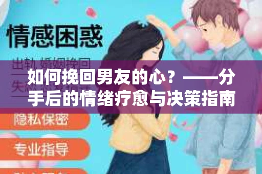 如何挽回男友的心？——分手后的情绪疗愈与决策指南