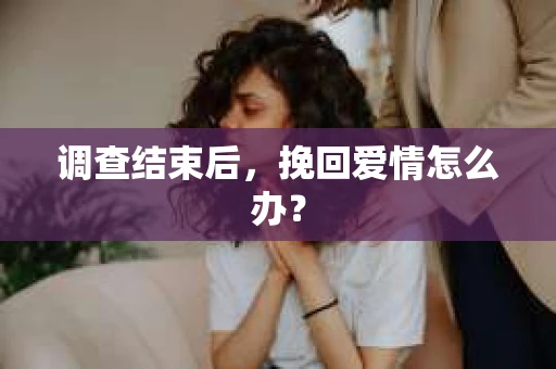调查结束后，挽回爱情怎么办？